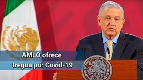 AMLO pide tregua a adversarios hasta que finalice pandemia de Covid-19