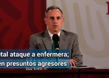 López-Gatell: enfermera fue brutalmente atacada; detienen a presuntos agresores
