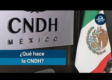 ¿Qué es y qué funciones realiza la CNDH?