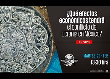 #EnVivo ¿Qué efectos económicos tendrá el conflicto de Ucrania en México?