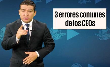 Los 3 errores más comunes de los CEO’s