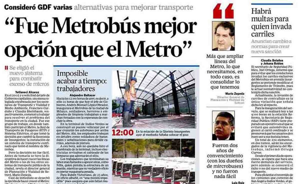 El 19 de Junio de 2005 esta casa editorial publicó en la portada de la sección metropolí, (antes DF) el anuncio de la inauguración y las declaraciones de los funcionarios públicos sobre la decisión de introducir el metrobús como nuevo sistema de transporte. Foto: Hemeroteca EL UNIVERSAL.