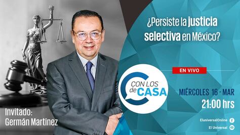 Germán Martínez debate en Con los de Casa si persiste la Justicia Selectiva en México