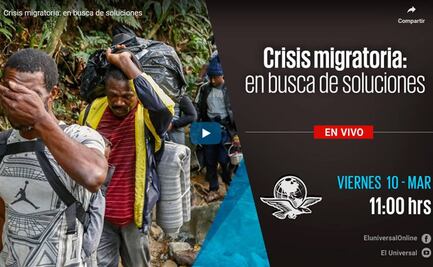 EL UNIVERSAL realiza el Foro: Crisis migratoria: en busca de soluciones