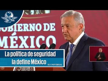 AMLO: La política de seguridad la define México, no otros países