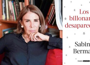 "Los billonarios desaparecen...", el nuevo libro de Sabina Berman; consulta aquí un adelanto exclusivo de la novela
