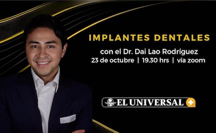 EL UNIVERSAL y el Dr. Dai Lao presentan: “Todo lo que tienes que saber sobre implantes dentales”