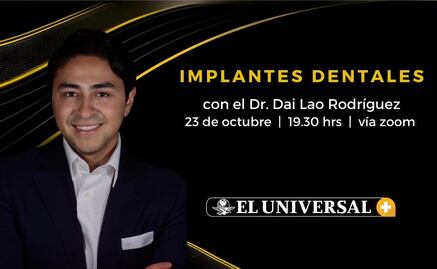 EL UNIVERSAL y el Dr. Dai Lao presentan: “Todo lo que tienes que saber sobre implantes dentales”
