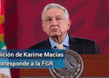 Afirma AMLO que su gobierno no fabrica delitosy no es "tapadera"; caso Karime le corresponde a FGR